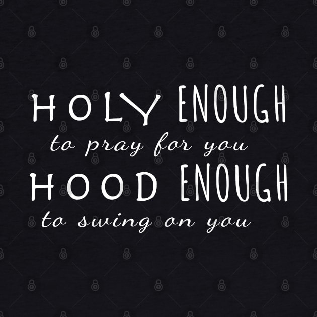 Holy Enough To Pray For You Hood To Swing On You by Saymen Design